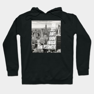 YOU JUST DON'T KNOW ENOUGH TO BE PESSIMISTIC Hoodie